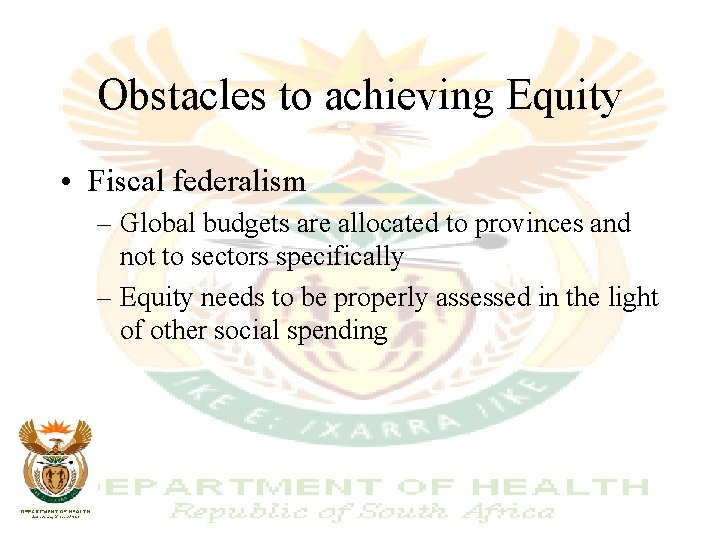 Obstacles to achieving Equity • Fiscal federalism – Global budgets are allocated to provinces