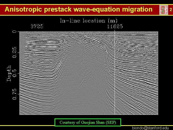Anisotropic prestack wave-equation migration Courtesy of Guojian Shan (SEP) biondo@stanford. edu 2 