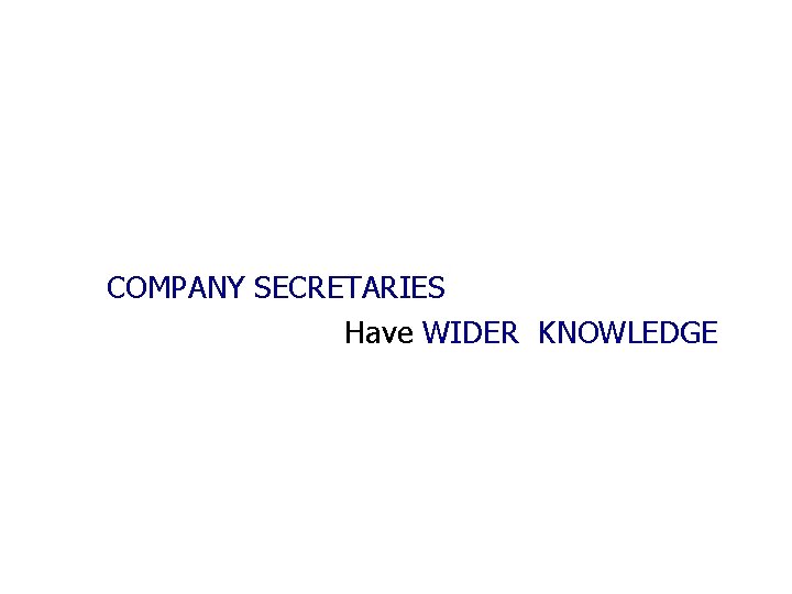 COMPANY SECRETARIES Have WIDER KNOWLEDGE 