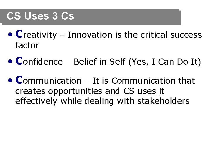 CS Uses 3 Cs • Creativity – Innovation is the critical success factor •