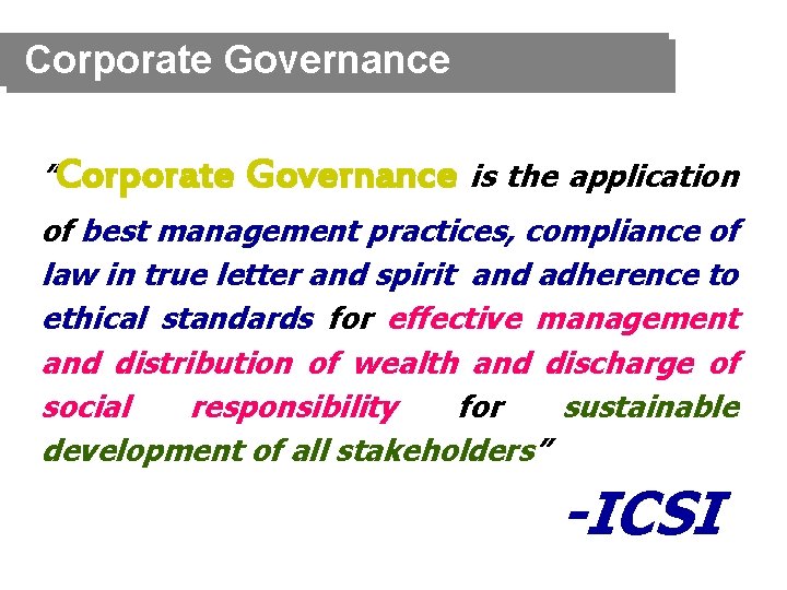 Corporate Governance ”Corporate Governance is the application of best management practices, compliance of law