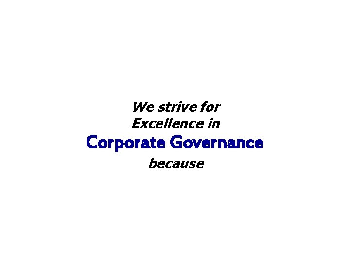 We strive for Excellence in Corporate Governance because 