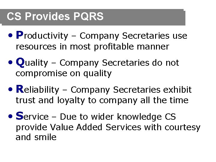 CS Provides PQRS • Productivity – Company Secretaries use resources in most profitable manner