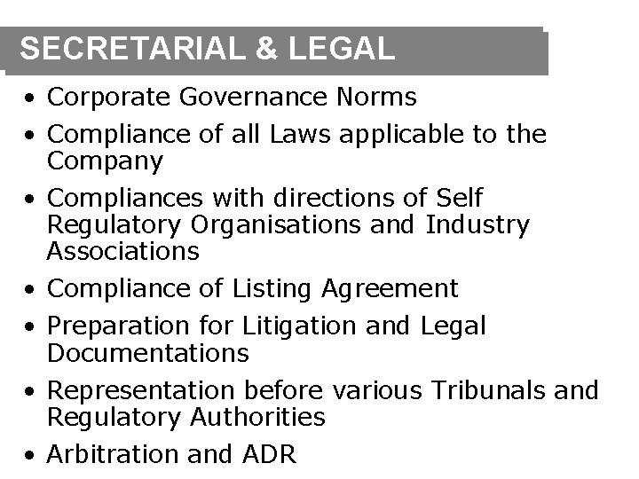 SECRETARIAL & LEGAL • Corporate Governance Norms • Compliance of all Laws applicable to