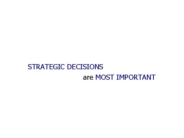 STRATEGIC DECISIONS are MOST IMPORTANT 