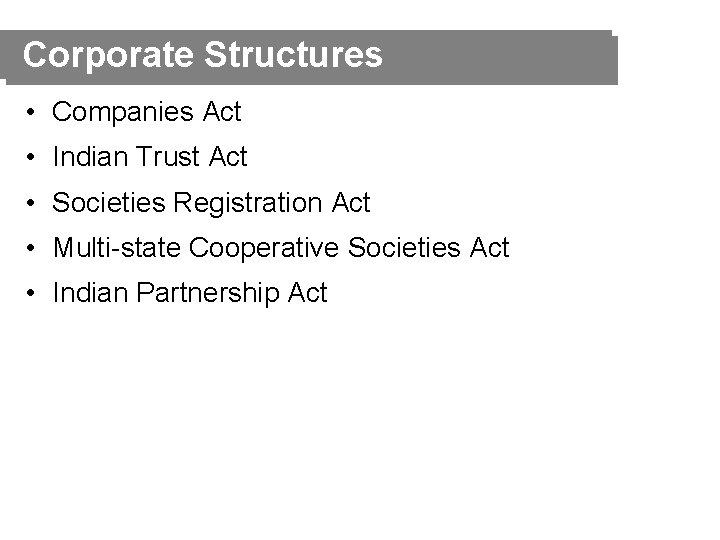 Corporate Structures • Companies Act • Indian Trust Act • Societies Registration Act •