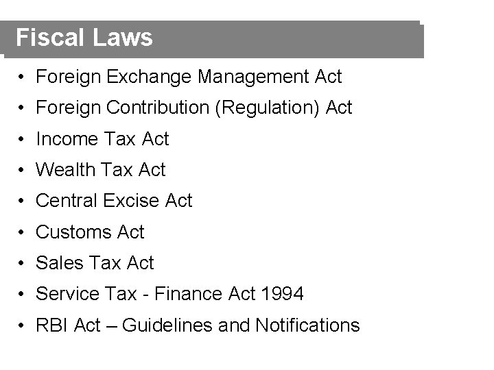 Fiscal Laws • Foreign Exchange Management Act • Foreign Contribution (Regulation) Act • Income