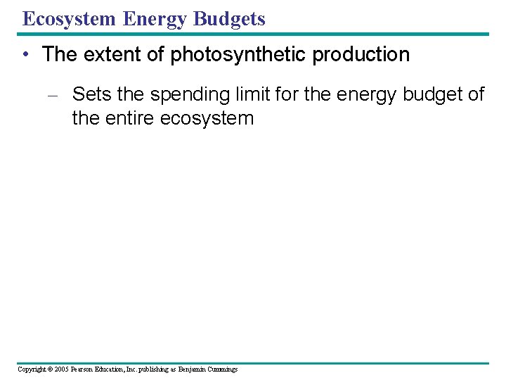 Ecosystem Energy Budgets • The extent of photosynthetic production – Sets the spending limit