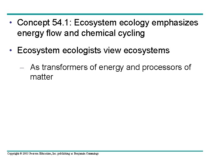  • Concept 54. 1: Ecosystem ecology emphasizes energy flow and chemical cycling •