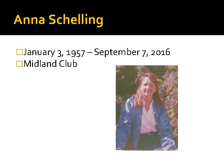Anna Schelling �January 3, 1957 – September 7, 2016 �Midland Club 