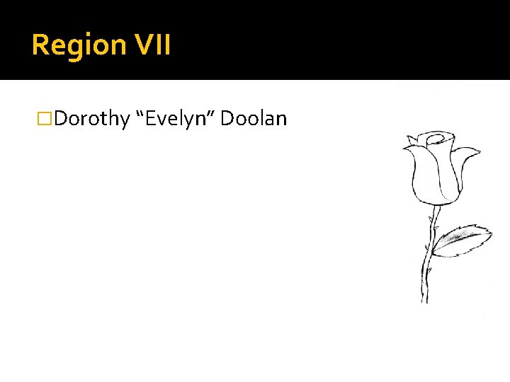 Region VII �Dorothy “Evelyn” Doolan 