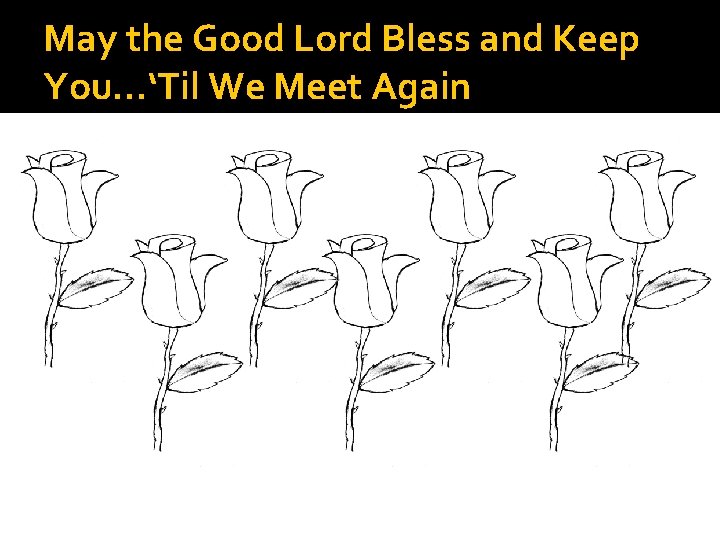 May the Good Lord Bless and Keep You…‘Til We Meet Again 