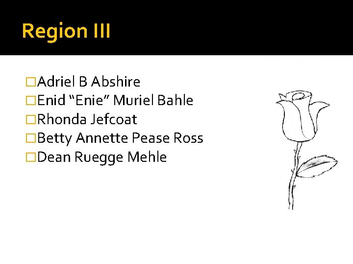 Region III �Adriel B Abshire �Enid “Enie” Muriel Bahle �Rhonda Jefcoat �Betty Annette Pease