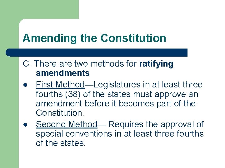 Amending the Constitution C. There are two methods for ratifying amendments l First Method—Legislatures