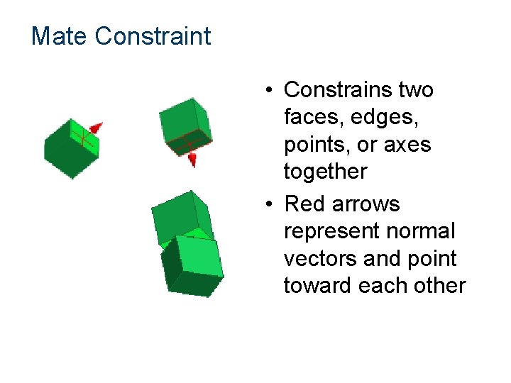 Mate Constraint • Constrains two faces, edges, points, or axes together • Red arrows