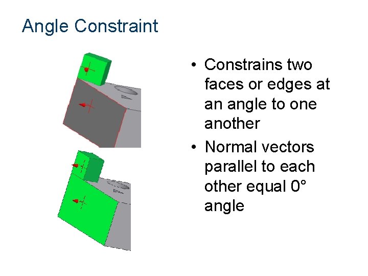 Angle Constraint • Constrains two faces or edges at an angle to one another