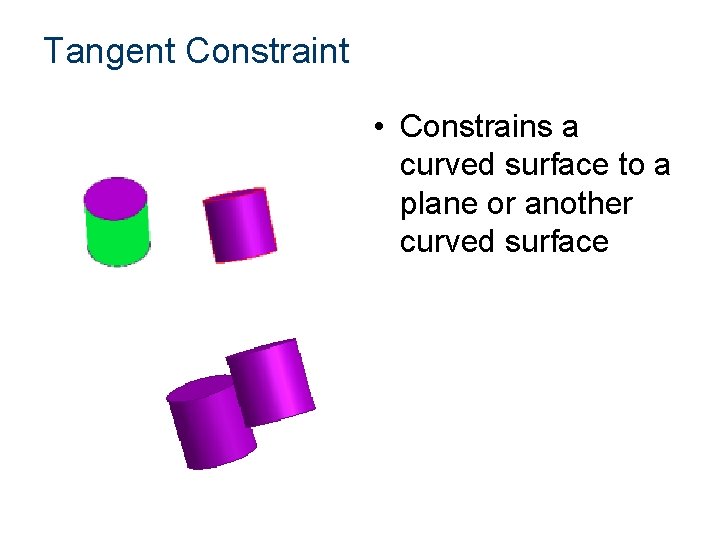 Tangent Constraint • Constrains a curved surface to a plane or another curved surface