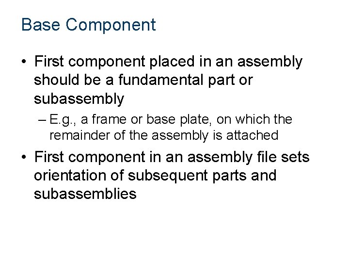 Base Component • First component placed in an assembly should be a fundamental part