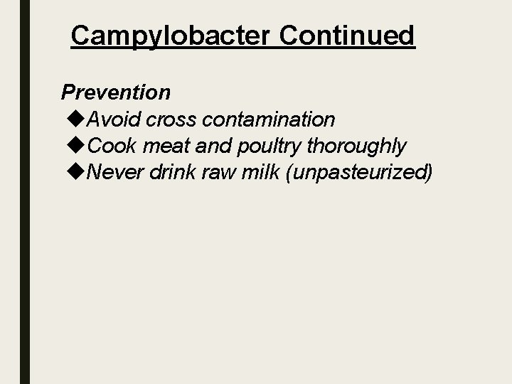 Campylobacter Continued Prevention Avoid cross contamination Cook meat and poultry thoroughly Never drink raw