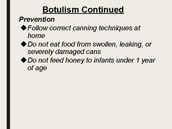 Botulism Continued Prevention Follow correct canning techniques at home Do not eat food from