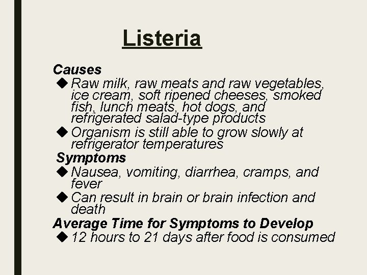 Listeria Causes Raw milk, raw meats and raw vegetables, ice cream, soft ripened cheeses,