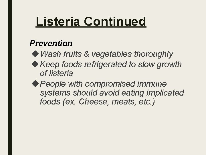 Listeria Continued Prevention Wash fruits & vegetables thoroughly Keep foods refrigerated to slow growth