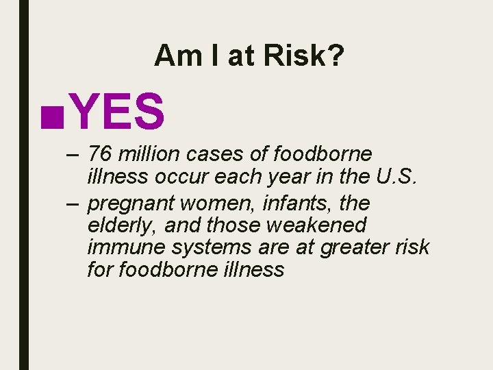 Am I at Risk? ■YES – 76 million cases of foodborne illness occur each