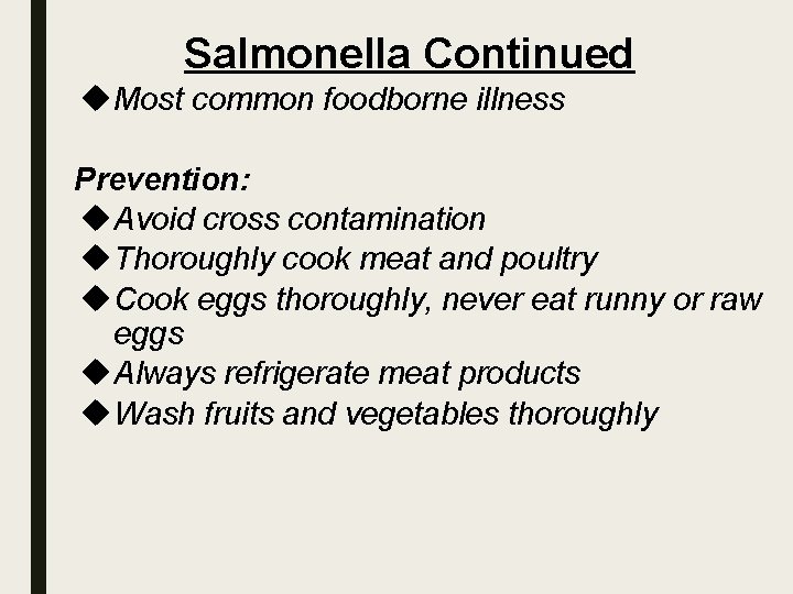 Salmonella Continued Most common foodborne illness Prevention: Avoid cross contamination Thoroughly cook meat and