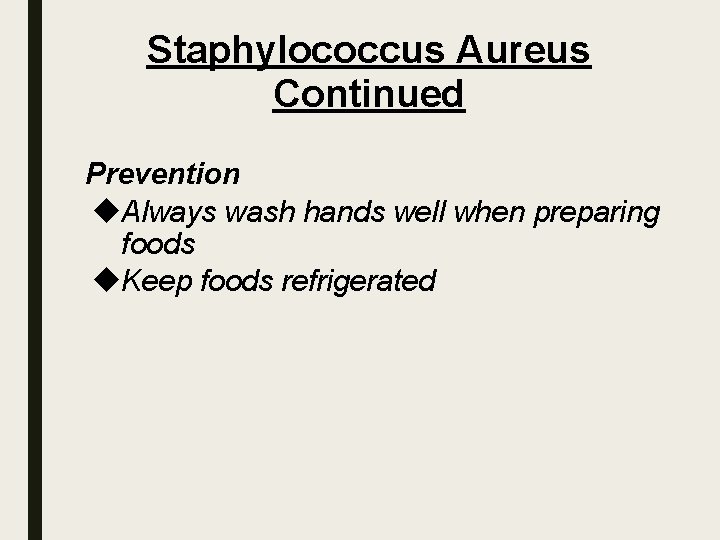 Staphylococcus Aureus Continued Prevention Always wash hands well when preparing foods Keep foods refrigerated