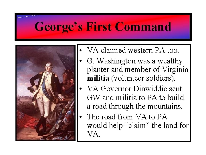 George’s First Command • VA claimed western PA too. • G. Washington was a