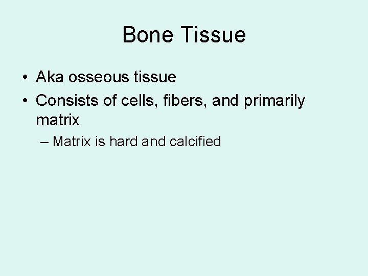 Bone Tissue • Aka osseous tissue • Consists of cells, fibers, and primarily matrix
