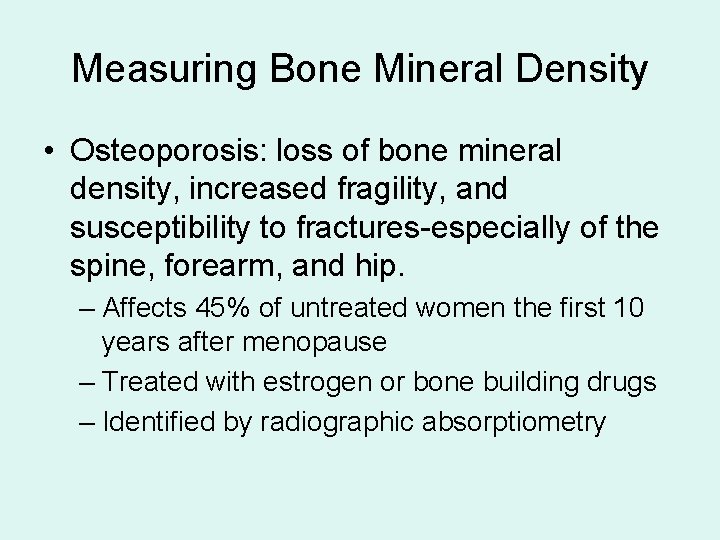Measuring Bone Mineral Density • Osteoporosis: loss of bone mineral density, increased fragility, and