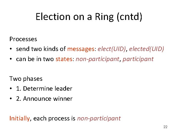 Election on a Ring (cntd) Processes • send two kinds of messages: elect(UID), elected(UID)