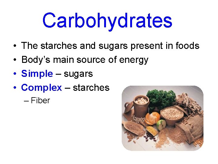 Carbohydrates • • The starches and sugars present in foods Body’s main source of