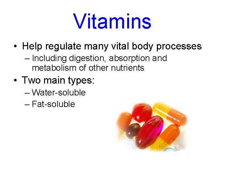 Vitamins • Help regulate many vital body processes – Including digestion, absorption and metabolism