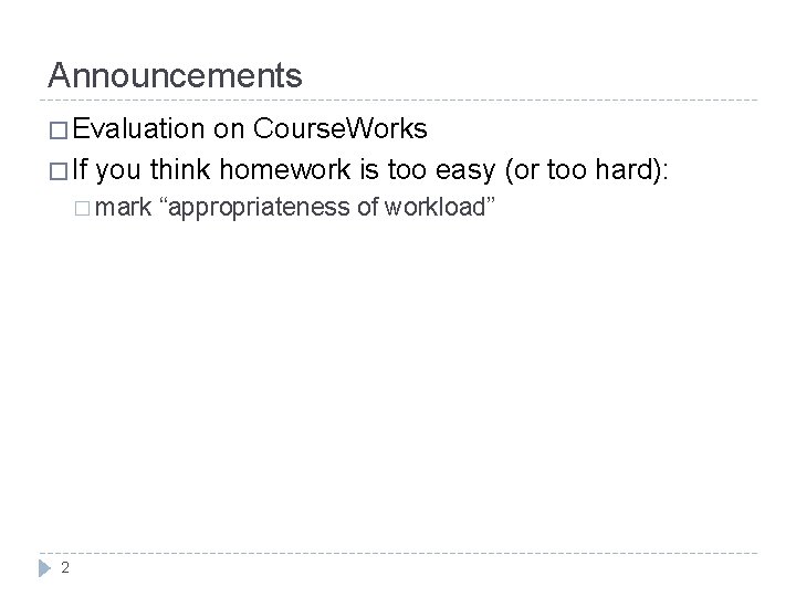 Announcements � Evaluation on Course. Works � If you think homework is too easy