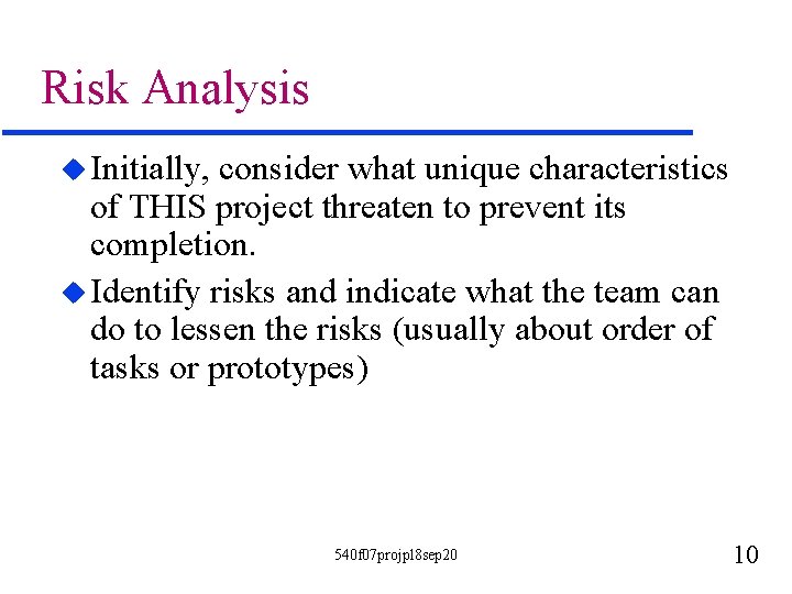 Risk Analysis u Initially, consider what unique characteristics of THIS project threaten to prevent