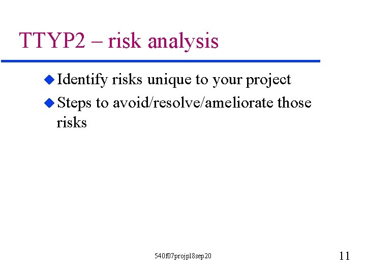 TTYP 2 – risk analysis u Identify risks unique to your project u Steps