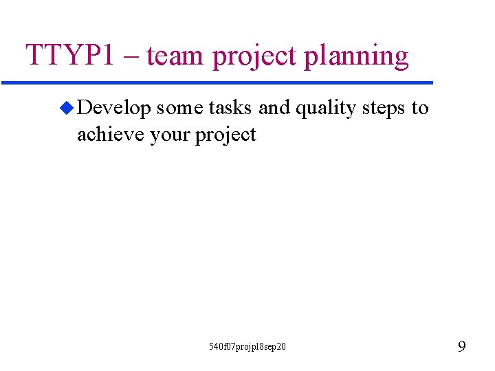 TTYP 1 – team project planning u Develop some tasks and quality steps to