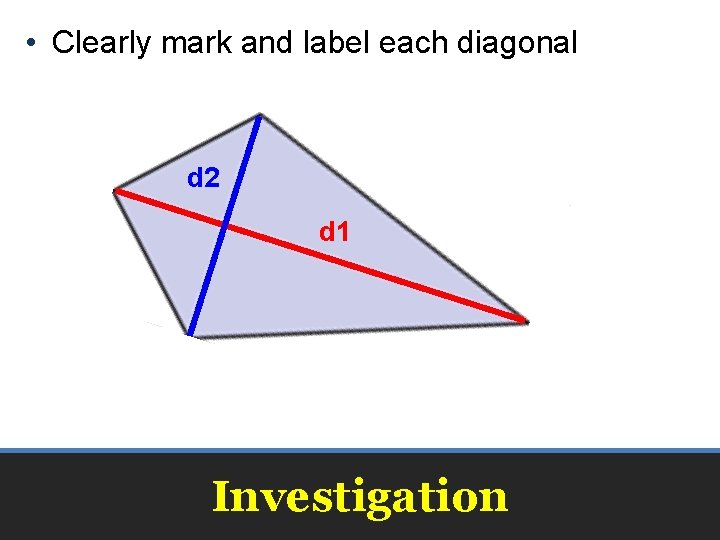  • Clearly mark and label each diagonal d 2 d 1 Investigation 