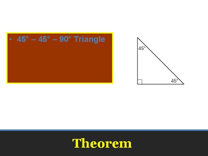  • 45° – 90° Triangle In a 45° – 90° triangle the hypotenuse