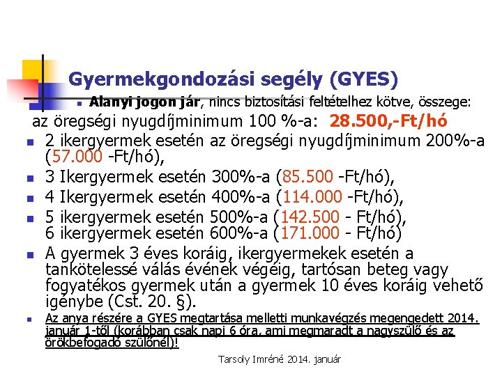 Gyermekgondozási segély (GYES) n Alanyi jogon jár, nincs biztosítási feltételhez kötve, összege: az öregségi