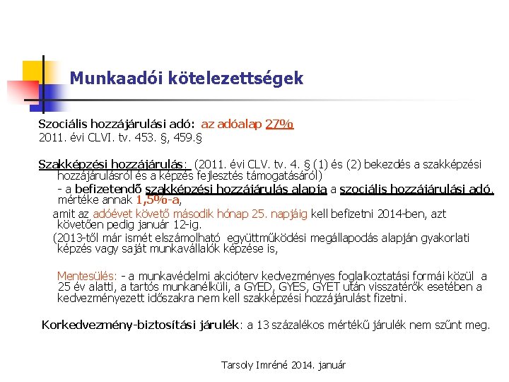 Munkaadói kötelezettségek Szociális hozzájárulási adó: az adóalap 27% 2011. évi CLVI. tv. 453. §,