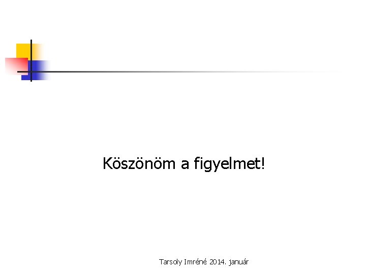 Köszönöm a figyelmet! Tarsoly Imréné 2014. január 