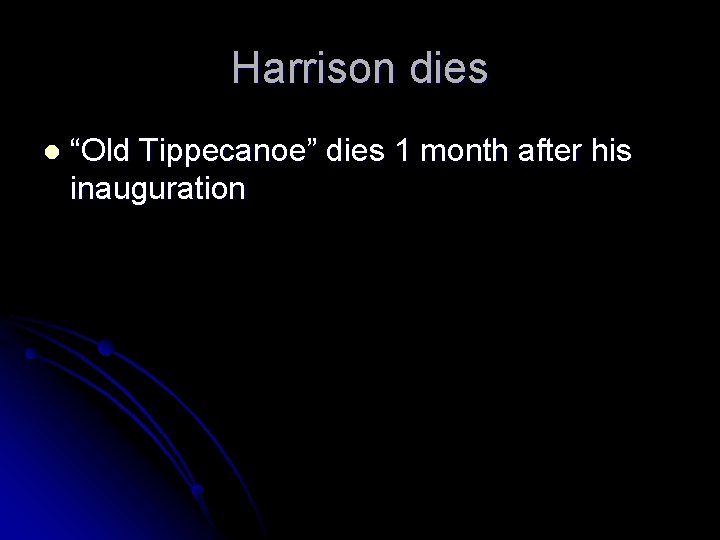 Harrison dies l “Old Tippecanoe” dies 1 month after his inauguration 