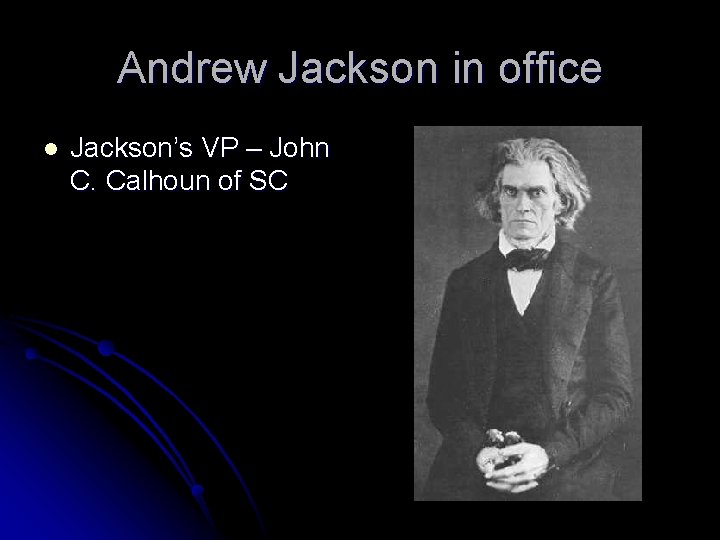 Andrew Jackson in office l Jackson’s VP – John C. Calhoun of SC 