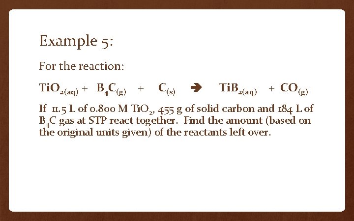 Example 5: For the reaction: Ti. O 2(aq) + B 4 C(g) + C(s)