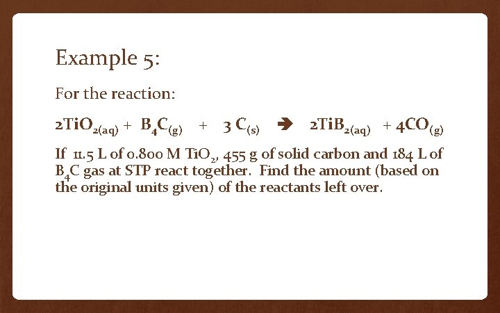 Example 5: For the reaction: 2 Ti. O 2(aq) + B 4 C(g) +