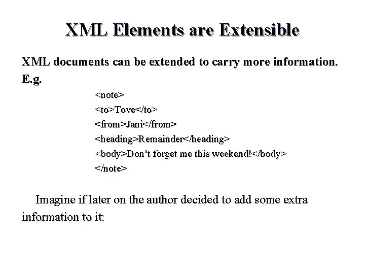 XML Elements are Extensible XML documents can be extended to carry more information. E.