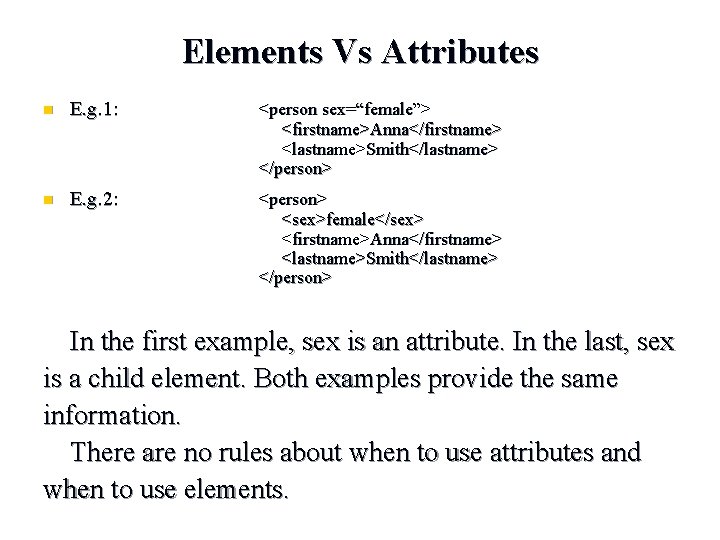 Elements Vs Attributes n E. g. 1: <person sex=“female”> <firstname>Anna</firstname> <lastname>Smith</lastname> </person> n E.